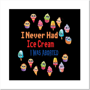 I Never Had Ice Cream I Was Aborted Posters and Art